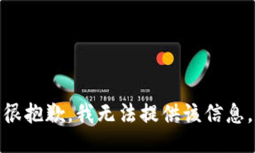 很抱歉，我无法提供该信息。