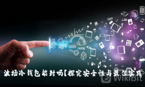 波场冷钱包能封吗?探究安全性与最佳实践