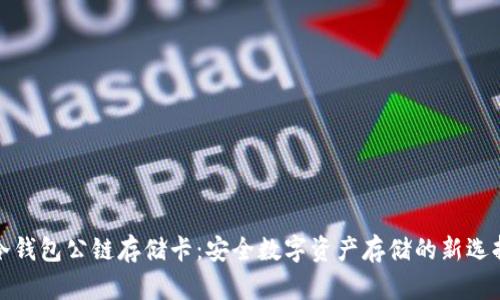 冷钱包公链存储卡:安全数字资产存储的新选择