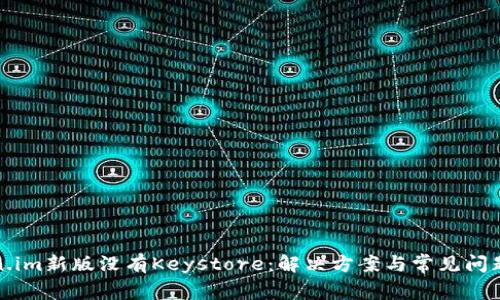 Token.im新版没有Keystore:解决方案与常见问题汇总