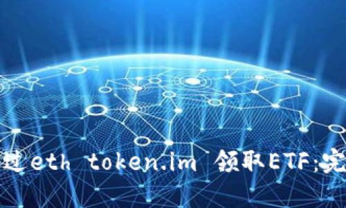 如何通过eth token.im 领取ETF:完整指南