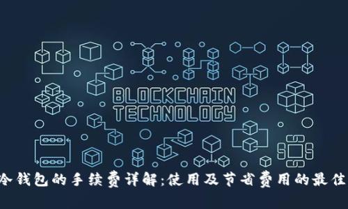 TRC冷钱包的手续费详解:使用及节省费用的最佳实践