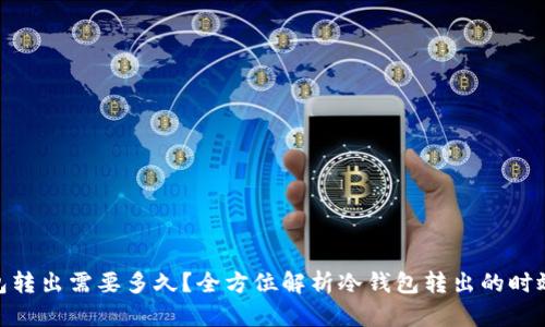 : 冷钱包转出需要多久?全方位解析冷钱包转出的时效与安全