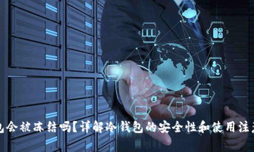 冷钱包会被冻结吗?详解冷钱包的安全性和使用注意事项