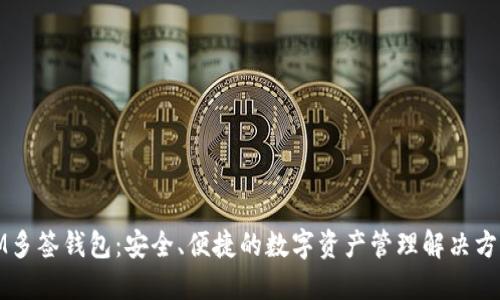 IM多签钱包:安全、便捷的数字资产管理解决方案