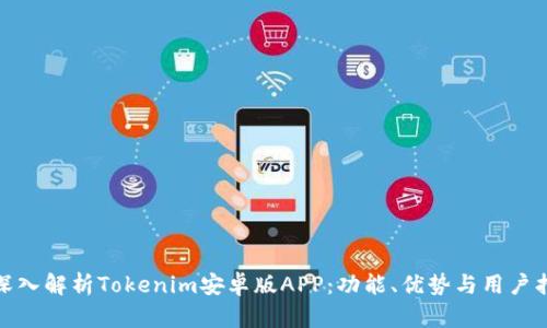 : 深入解析Tokenim安卓版APP:功能、优势与用户指南