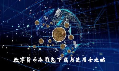 数字货币冷钱包下载与使用全攻略