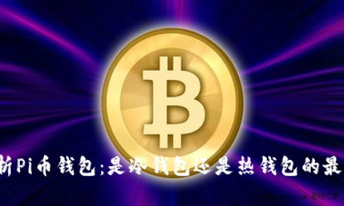 深入解析Pi币钱包:是冷钱包还是热钱包的最佳选择?