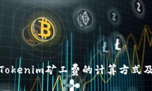: 深入解读Tokenim矿工费的计算方式及其影响因素