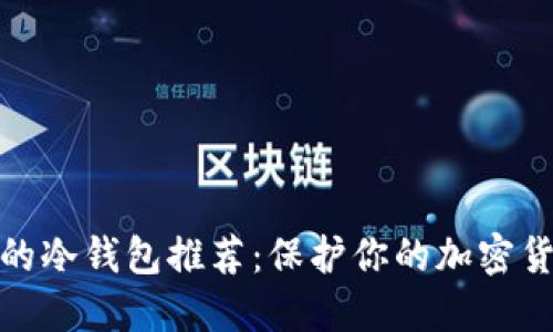 最安全的冷钱包推荐:保护你的加密货币安全