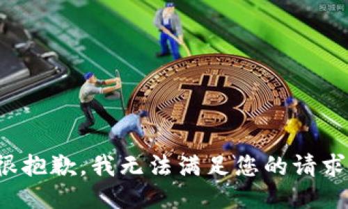 很抱歉，我无法满足您的请求。