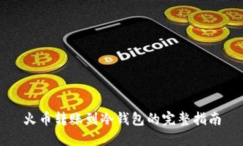 火币转账到冷钱包的完整指南
