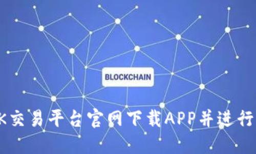 如何在OK交易平台官网下载APP并进行交易指南