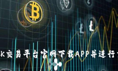 如何在OK交易平台官网下载APP并进行交易指南