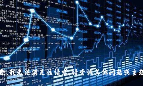抱歉，我无法满足该请求。请尝试其他问题或主题。 