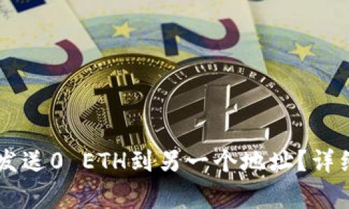 如何通过IM钱包发送0 ETH到另一个地址?详细流程与注意事项