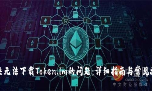 如何解决无法下载Token.im的问题：详细指南与常见故障排除