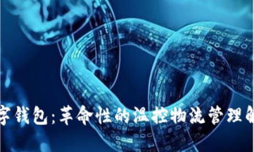 冷链数字钱包:革命性的温控物流管理解决方案