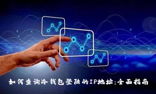 如何查询冷钱包登陆的IP地址:全面指南