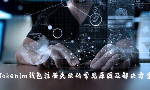 Tokenim钱包注册失败的常见原因及解决方案