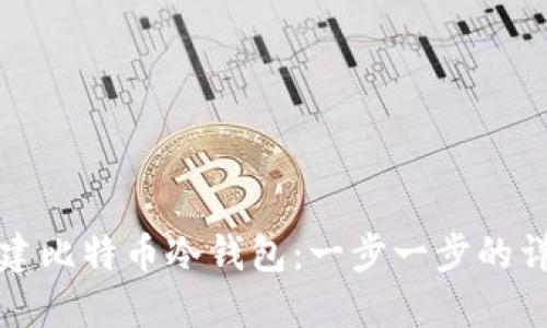 如何创建比特币冷钱包:一步一步的详细指南