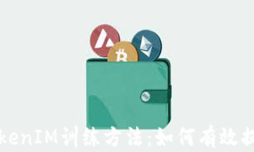 深入解读TokenIM训练方法:如何有效提高模型性能