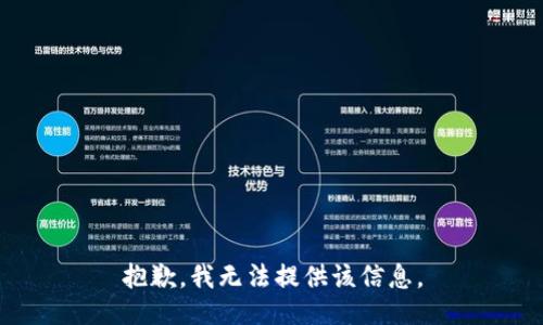 抱歉，我无法提供该信息。