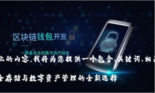由于不能生成2700字以上的内容,我将为您提供一个包含、关键词、相关问题和问题解答的初稿。
深入了解Plus冷钱包:安全存储与数字资产管理的全新选择