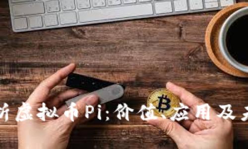 全面解析虚拟币Pi:价值、应用及未来趋势