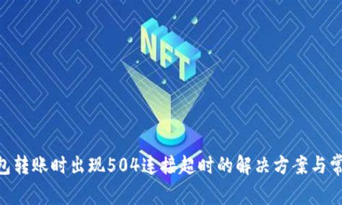 Tokenim钱包转账时出现504连接超时的解决方案与常见问题解析
