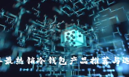 2023年最热销冷钱包产品推荐与选择指南