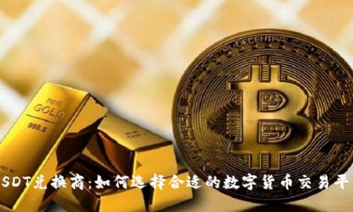 USDT兑换商:如何选择合适的数字货币交易平台