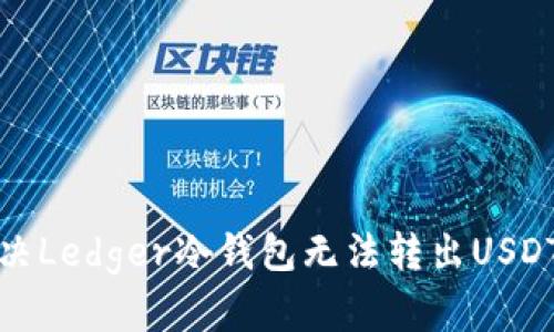 如何解决Ledger冷钱包无法转出USDT的问题