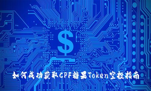 如何成功获取CPF糖果Token空投指南