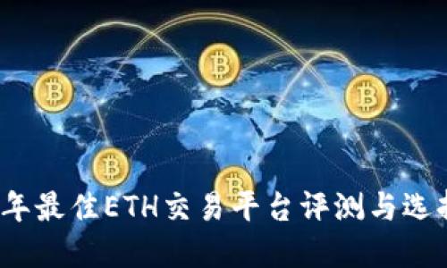 2023年最佳ETH交易平台评测与选择指南