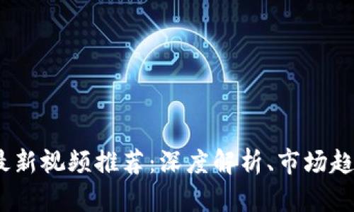 2023年币圈最新视频推荐:深度解析、市场趋势与投资策略