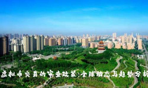 虚拟币交易的审查政策:全球动态与趋势分析