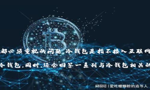 冷钱包对于加密货币的安全存储至关重要。在数字货币的世界中,安全性是每个投资者都必须重视的问题。冷钱包是指不接入互联网的存储设备或纸质备份,它能够有效地保护用户的资产不被黑客攻击和恶意软件侵入。
在接下来的内容中,我们将深入探讨冷钱包的种类、功能、优缺点,以及如何选择合适的冷钱包。同时,还会回答一系列与冷钱包相关的问题,帮助用户更好地理解这一重要工具。
冷钱包:加密货币安全存储的最佳选择