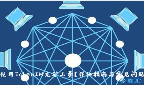 如何使用TokenIM充矿工费？详细指南与常见问题解答