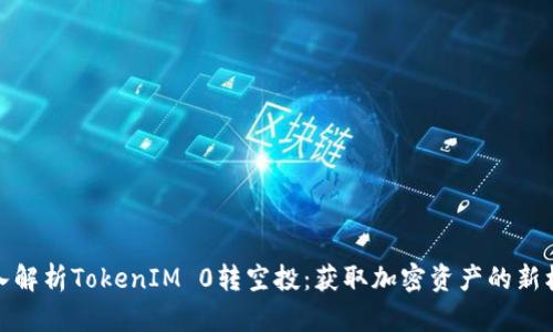 深入解析TokenIM 0转空投:获取加密资产的新机遇