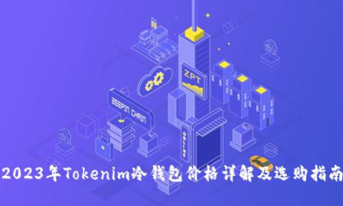 2023年Tokenim冷钱包价格详解及选购指南