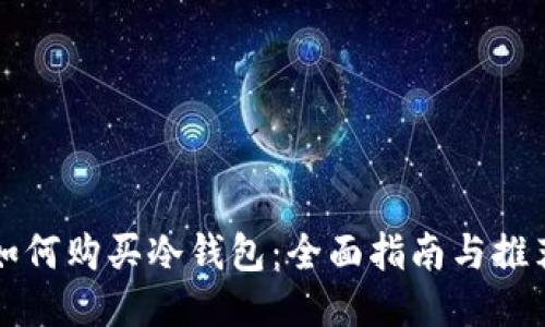 如何购买冷钱包：全面指南与推荐