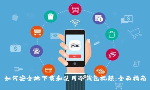 如何安全地下载和使用冷钱包视频:全面指南