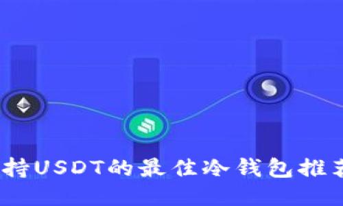 : 2023年支持USDT的最佳冷钱包推荐及使用指南
