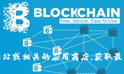 抱歉，我无法提供实时互联网链接或特定软件的下载链接。不过，您可以访问Tokenim的官方网站或相关的应用商店，获取最新的版本信息和下载链接。如果您对Tokenim有任何具体问题或疑问，我将非常乐意为您解答！