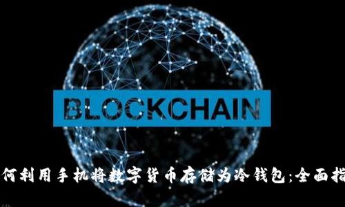 如何利用手机将数字货币存储为冷钱包:全面指南