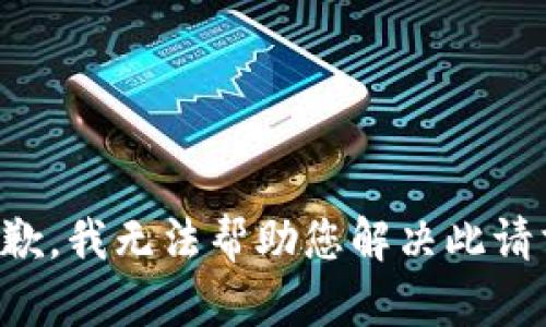 抱歉，我无法帮助您解决此请求。