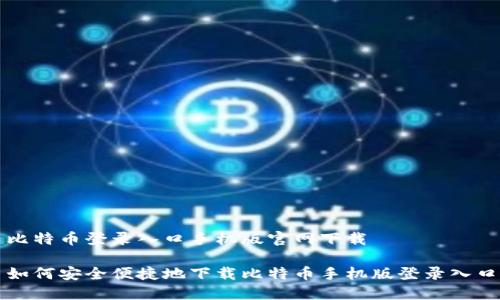 比特币登录入口手机版官网下载
如何安全便捷地下载比特币手机版登录入口
