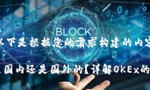 当然可以!以下是根据您的需求构建的内容:
OK交易所是国内还是国外的?详解OKEx的起源与发展