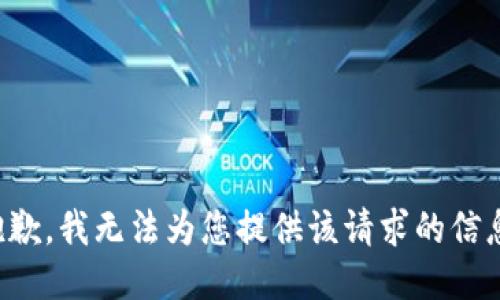 抱歉，我无法为您提供该请求的信息。